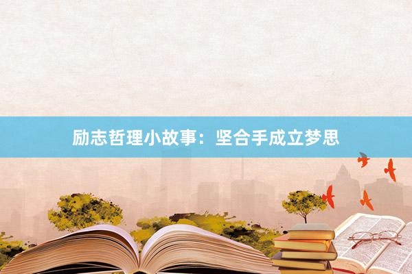 励志哲理小故事：坚合手成立梦思