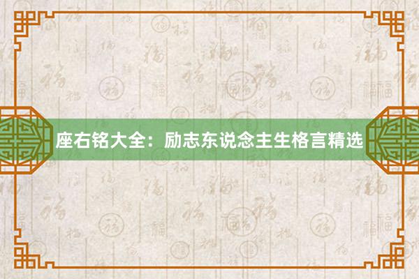 座右铭大全：励志东说念主生格言精选